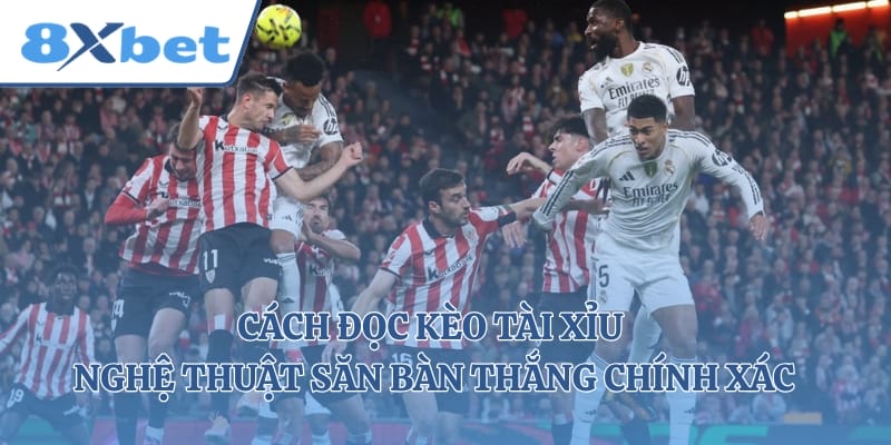 Cách Đọc Kèo Tài Xỉu - Nghệ Thuật Săn Bàn Thắng Chính Xác