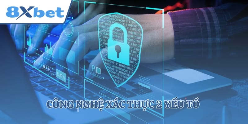 Công nghệ xác thực 2 yếu tố áp dụng tại nhà cái 8xbet