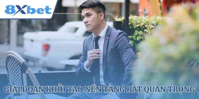 Giai đoạn khởi tạo nền tảng rất quan trọng