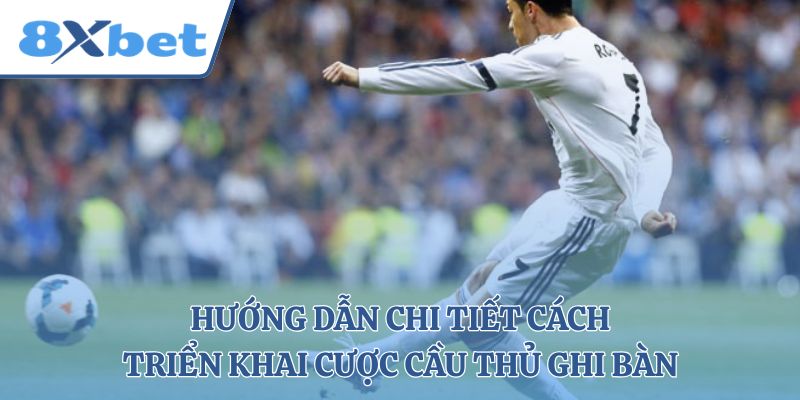 Hướng dẫn chi tiết cách triển khai cược cầu thủ ghi bàn