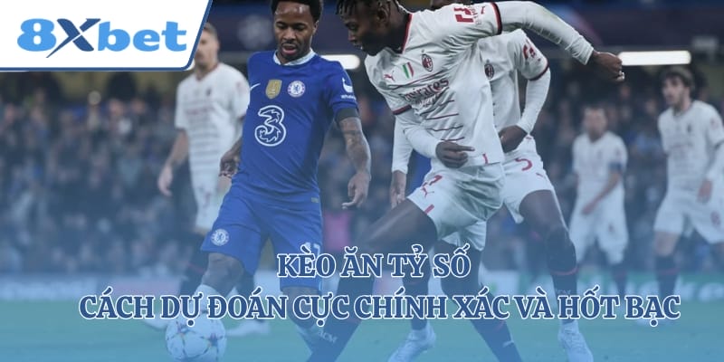 Kèo Ăn Tỷ Số - Cách Dự Đoán Cực Chính Xác Và Hốt Bạc