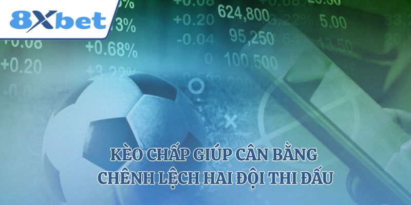 Kèo chấp giúp cân bằng chênh lệch hai đội thi đấu