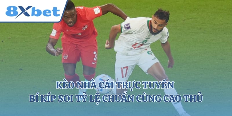 Kèo Nhà Cái Trực Tuyến - Bí Kíp Soi Tỷ Lệ Chuẩn Cùng Cao Thủ