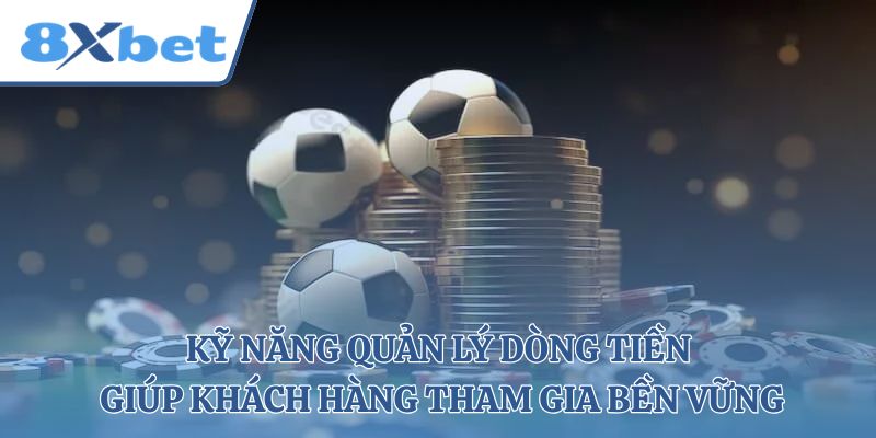 Kỹ năng quản lý dòng tiền giúp khách hàng tham gia bền vững