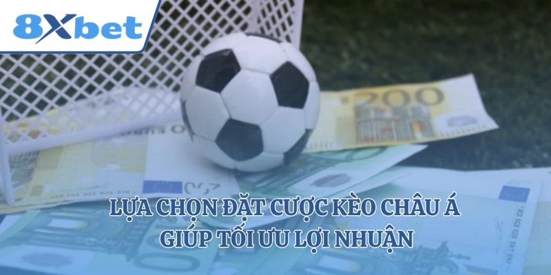 Lựa chọn đặt cược kèo châu Á giúp tối ưu lợi nhuận