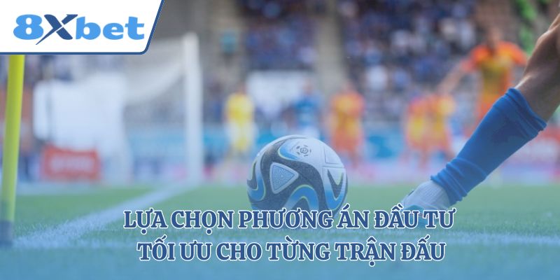 Lựa chọn phương án đầu tư tối ưu cho từng trận đấu
