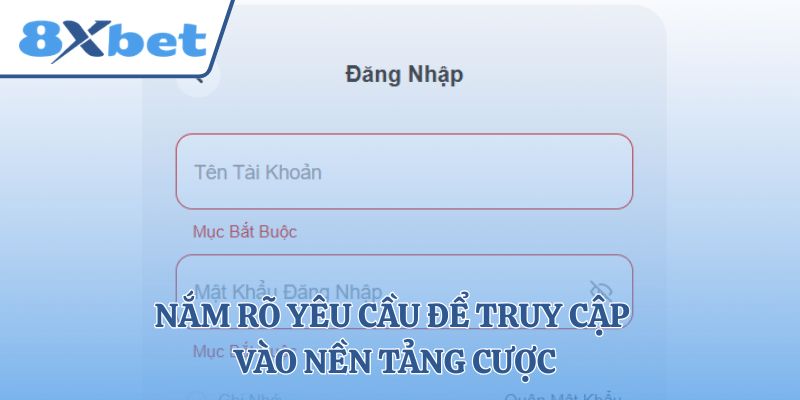 Nắm rõ yêu cầu để truy cập vào nền tảng cược