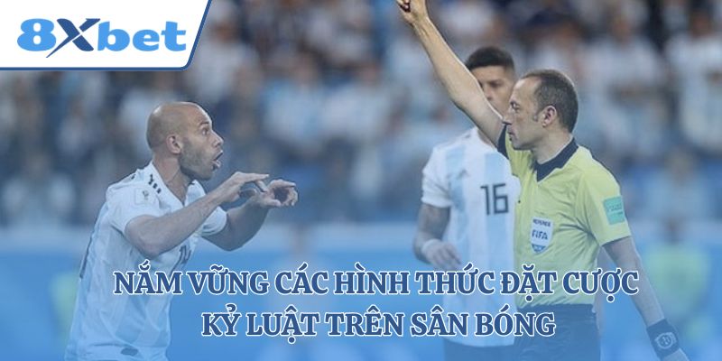 Nắm vững các hình thức đặt cược kỷ luật trên sân bóng