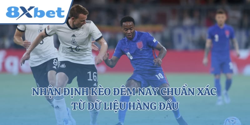 Nhận Định Kèo Đêm Nay Chuẩn Xác Từ Dữ Liệu Hàng Đầu