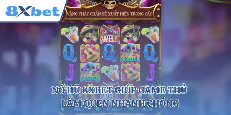 Nổ hũ 8xbet giúp game thủ làm quen nhanh chóng