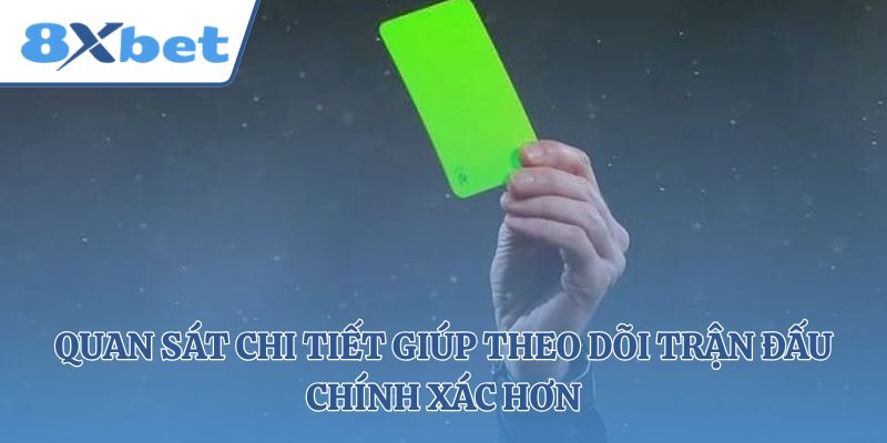 Quan sát chi tiết giúp theo dõi trận đấu chính xác hơn