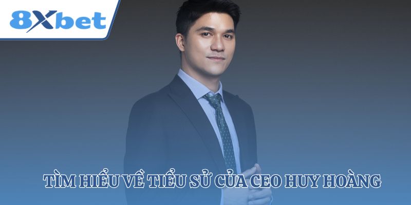 Tìm hiểu về tiểu sử của CEO Huy Hoàng 