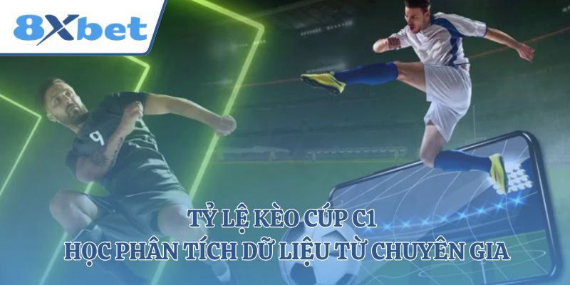 Tỷ Lệ Kèo Cúp C1 - Học Phân Tích Dữ Liệu Từ Chuyên Gia