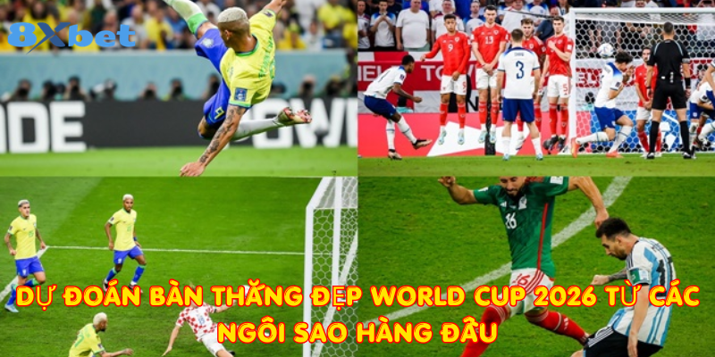 Dự đoán bàn thắng đẹp World Cup 2026 từ các ngôi sao hàng đầu