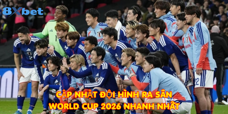 Cập nhật đội hình ra sân World Cup 2026 nhanh nhất