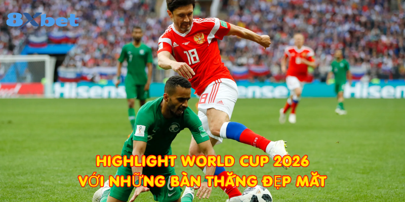 Highlight World Cup 2026 với những bàn thắng đẹp mắt
